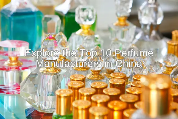 explore the top ten perfume manufacturers in china