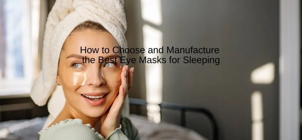 how to choose and manufacture the best eye masks for sleeping